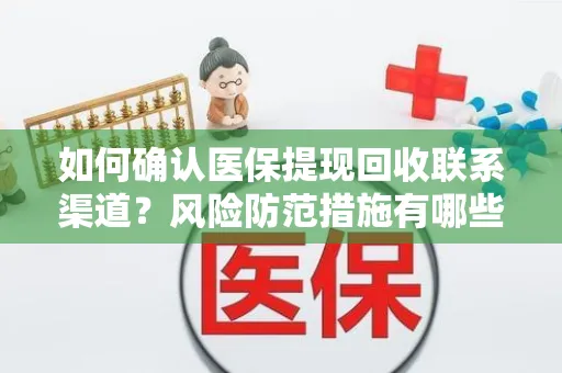 如何确认医保提现回收联系渠道？风险防范措施有哪些？